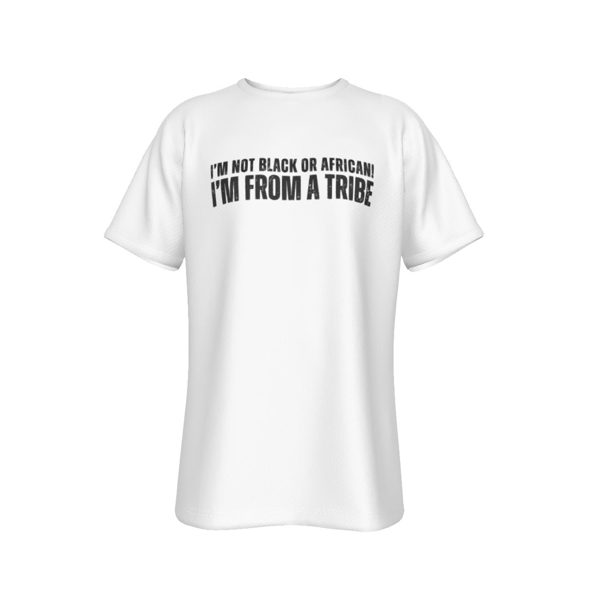 I'M NOT BLACK OR AFRICAN, I'M FROM A TRIBE White T Shirt - WearYnobe